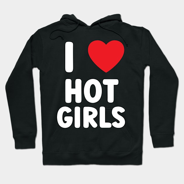 I Love Hot Girls I Heart Hot Girls Hoodie by BobaPenguin